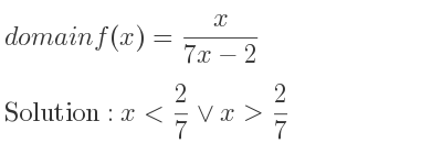 The domain of f(x)= x/(7x-2) is x< 2/7 \lor x> 2/7